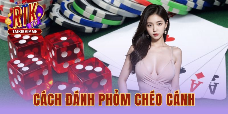 Cách Đánh Phỏm Chéo Cánh