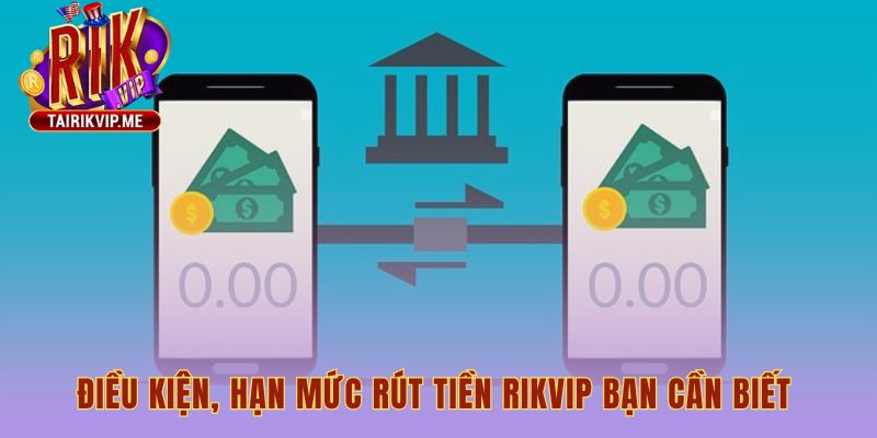 Điều kiện rút tiền Rikvip gồm quy định và hạn mức