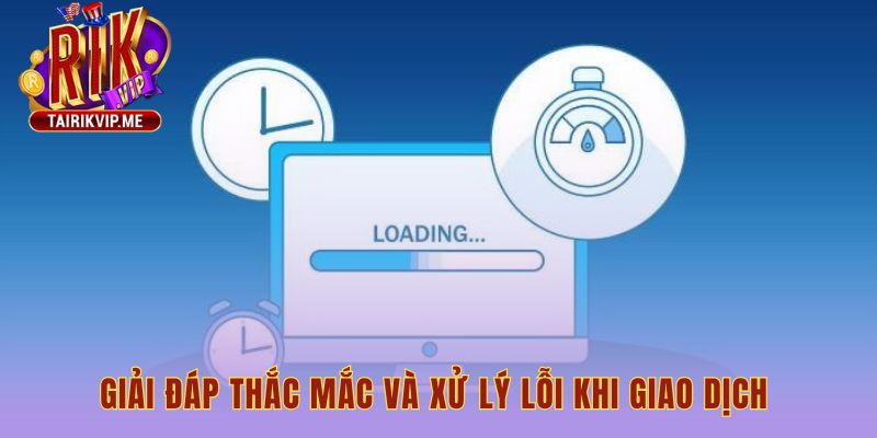 Xử lý các lỗi giao dịch chậm hoặc bị từ chối nhanh