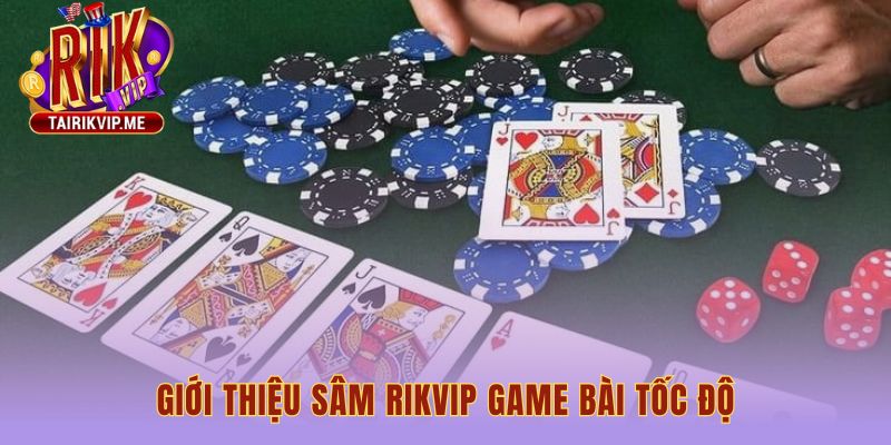 Sâm Rikvip là game bài tốc độ cao với hệ thống tối ưu