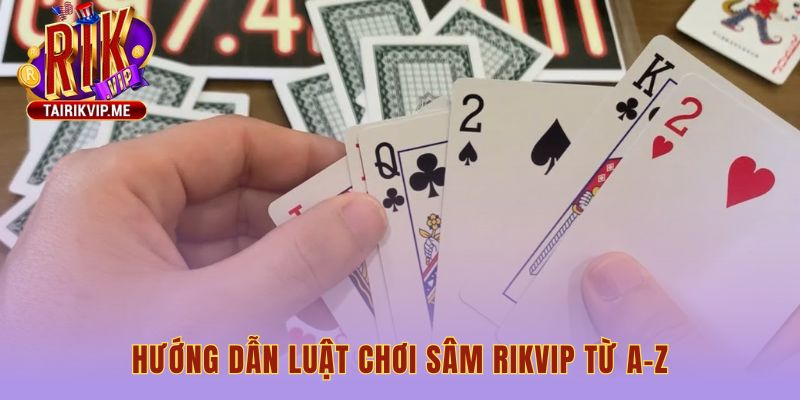 Luật chơi sâm Rikvip tập trung vào mục tiêu hết 10 lá bài