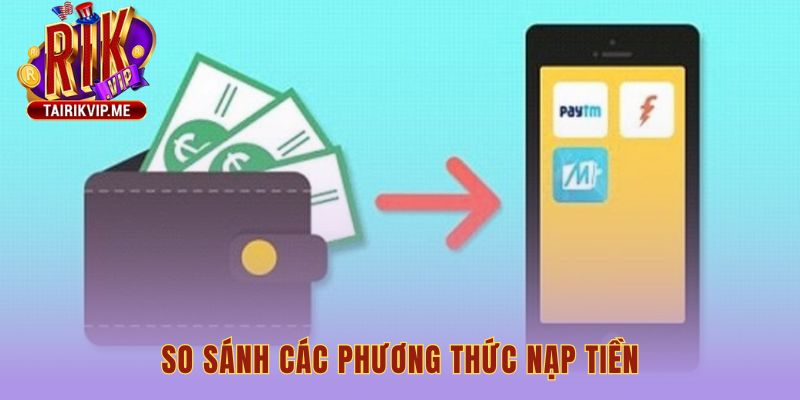 So sánh các phương thức nạp tiền RIKVIP về tốc độ và chi phí