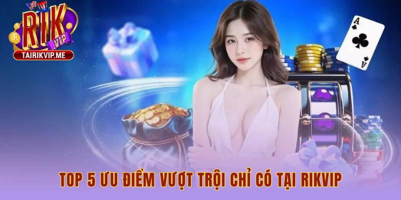 Đẳng cấp RIKVIP thể hiện qua công nghệ độc quyền vượt trội