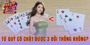 Tứ Quý Có Chặt Được 3 Đôi Thông Không