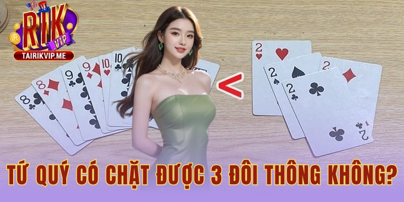 Tứ Quý Có Chặt Được 3 Đôi Thông Không