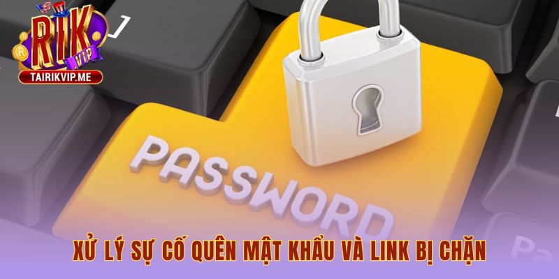 Giải pháp khắc phục nhanh khi quên mật khẩu và link bị chặn